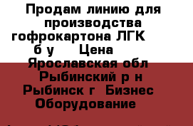Продам линию для производства гофрокартона ЛГК-1400, б/у.  › Цена ­ 111 - Ярославская обл., Рыбинский р-н, Рыбинск г. Бизнес » Оборудование   